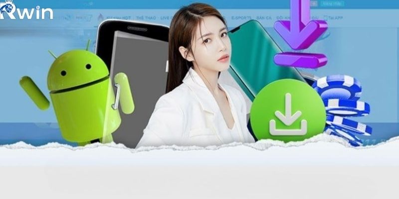 Tải app RWIN cho Android vô cùng đơn giản và dễ hiểu
